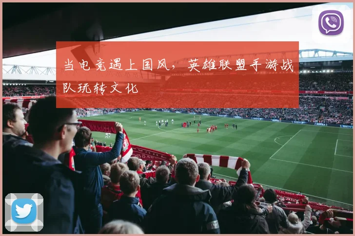 当电竞遇上国风，英雄联盟手游战队玩转文化