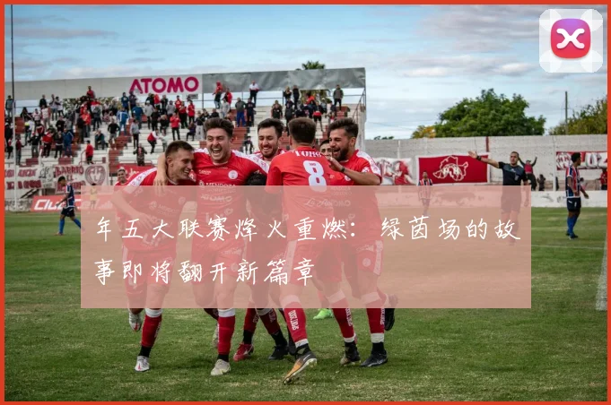 年五大联赛烽火重燃：绿茵场的故事即将翻开新篇章